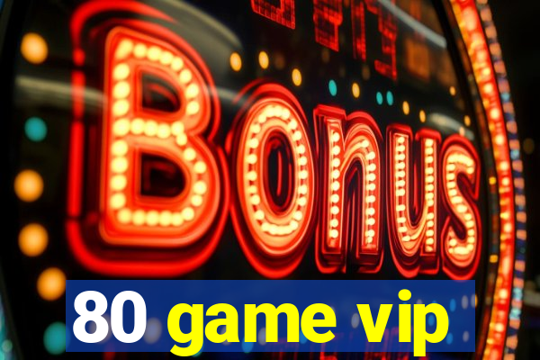 80 game vip